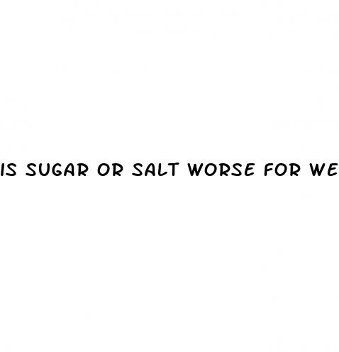 is sugar or salt worse for weight loss