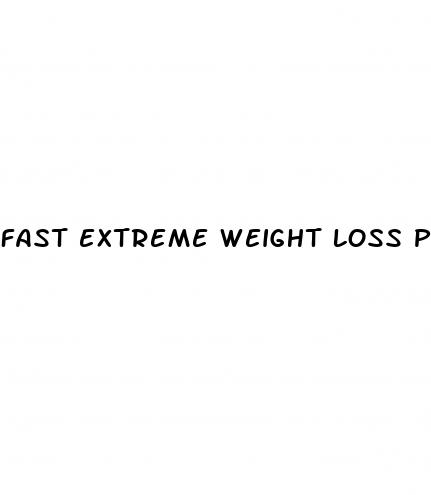 fast extreme weight loss pills