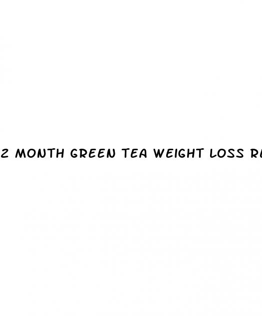 2 month green tea weight loss results