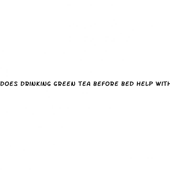 does drinking green tea before bed help with weight loss