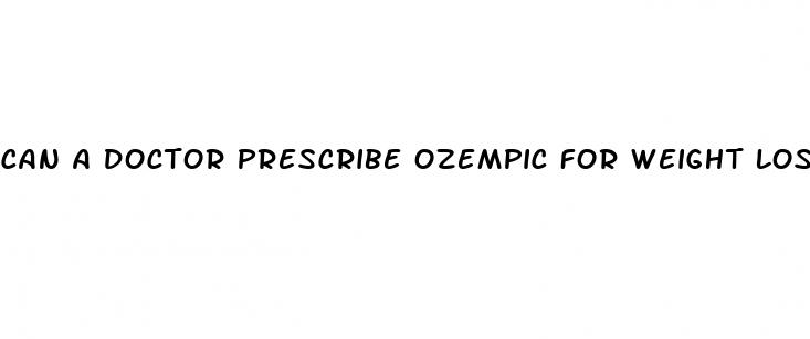 can a doctor prescribe ozempic for weight loss