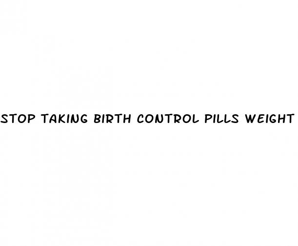 stop taking birth control pills weight loss