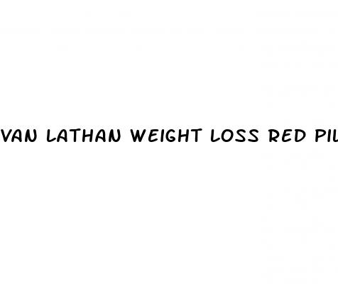 van lathan weight loss red pill