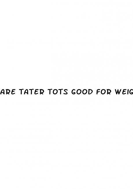 are tater tots good for weight loss