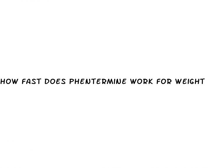 how fast does phentermine work for weight loss