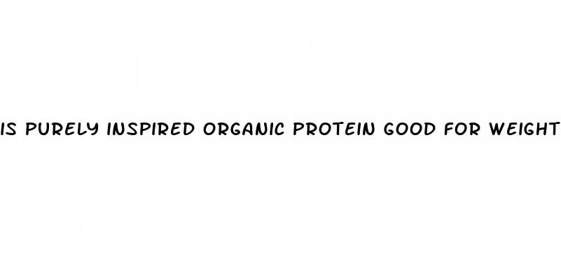 is purely inspired organic protein good for weight loss