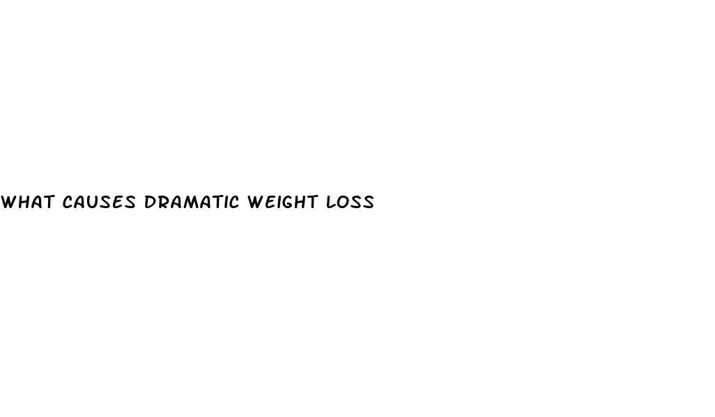 what causes dramatic weight loss