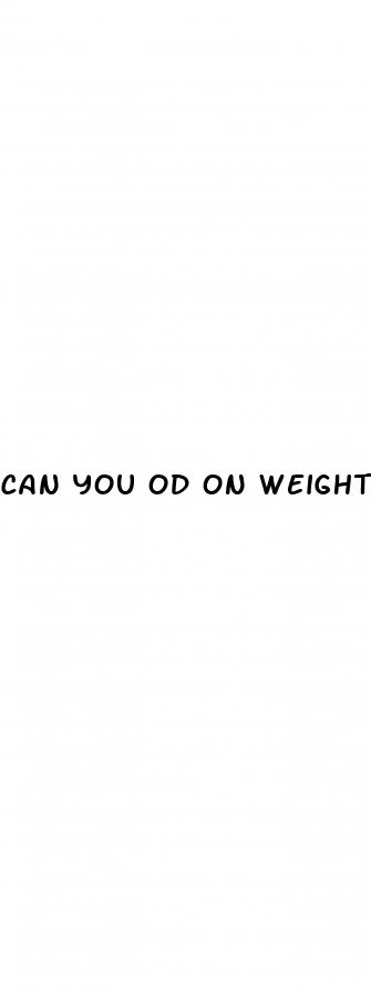 can you od on weight loss pills
