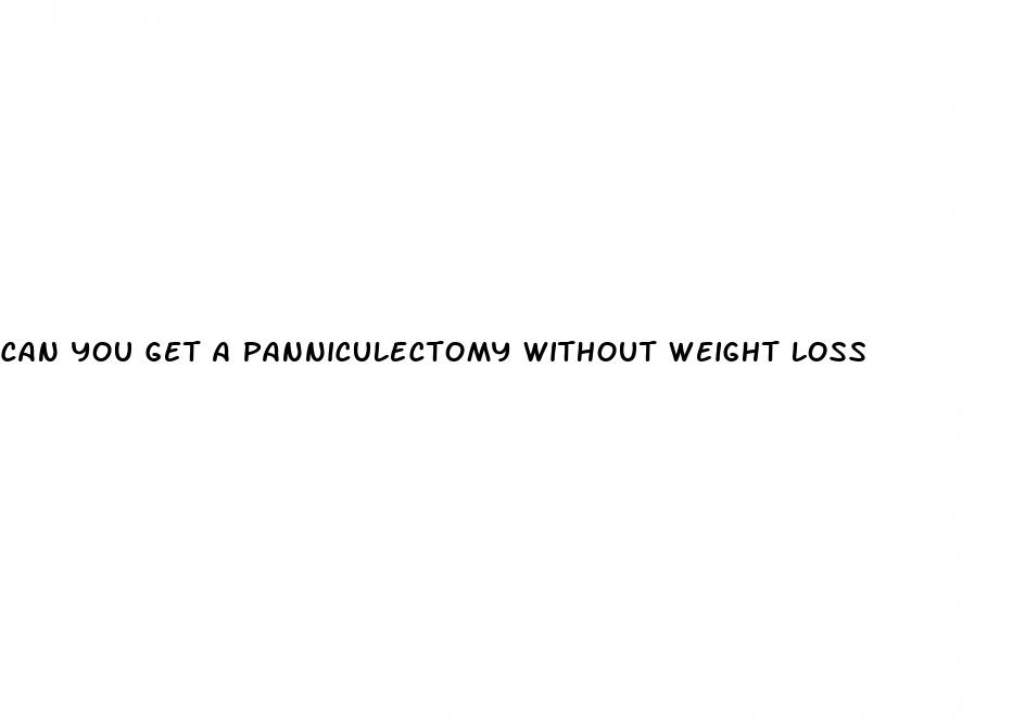can you get a panniculectomy without weight loss