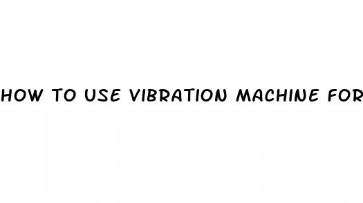 how to use vibration machine for weight loss