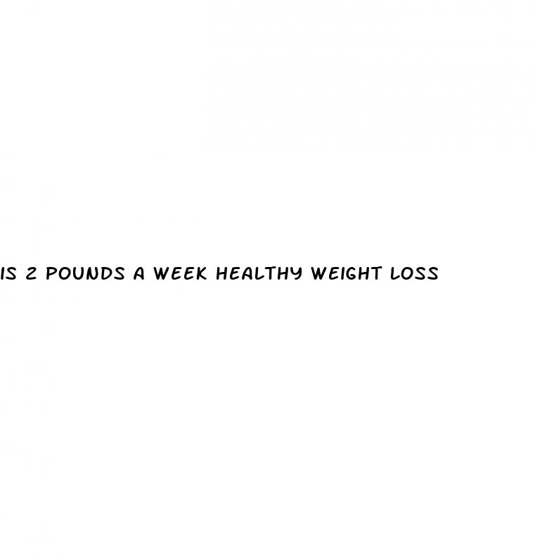 is 2 pounds a week healthy weight loss