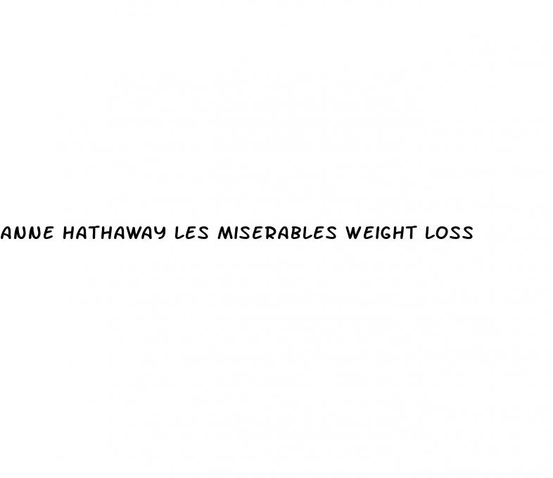 anne hathaway les miserables weight loss