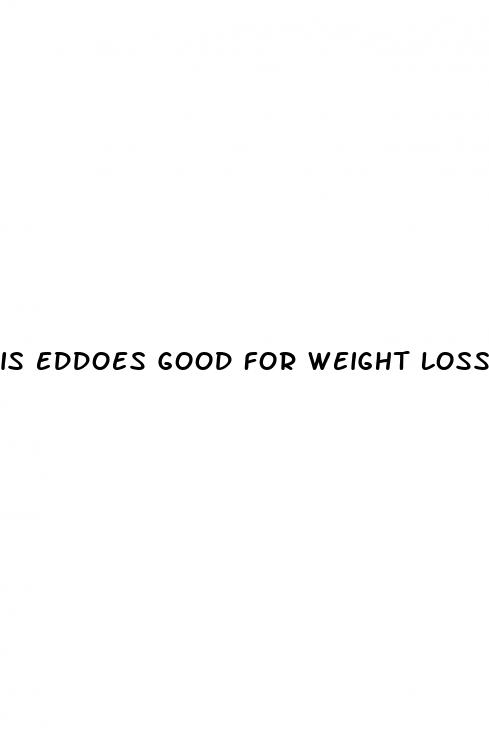 is eddoes good for weight loss