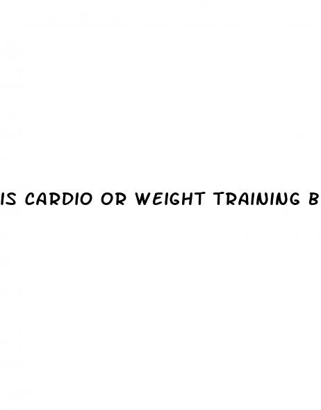 is cardio or weight training better for weight loss