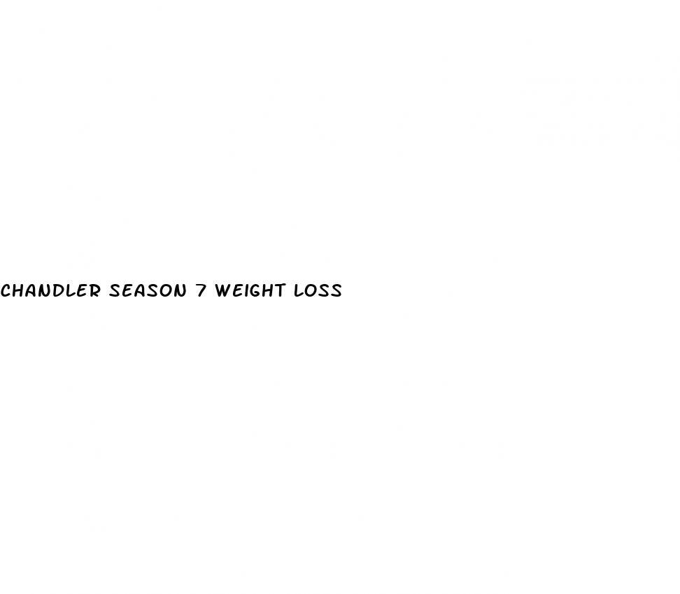 chandler season 7 weight loss
