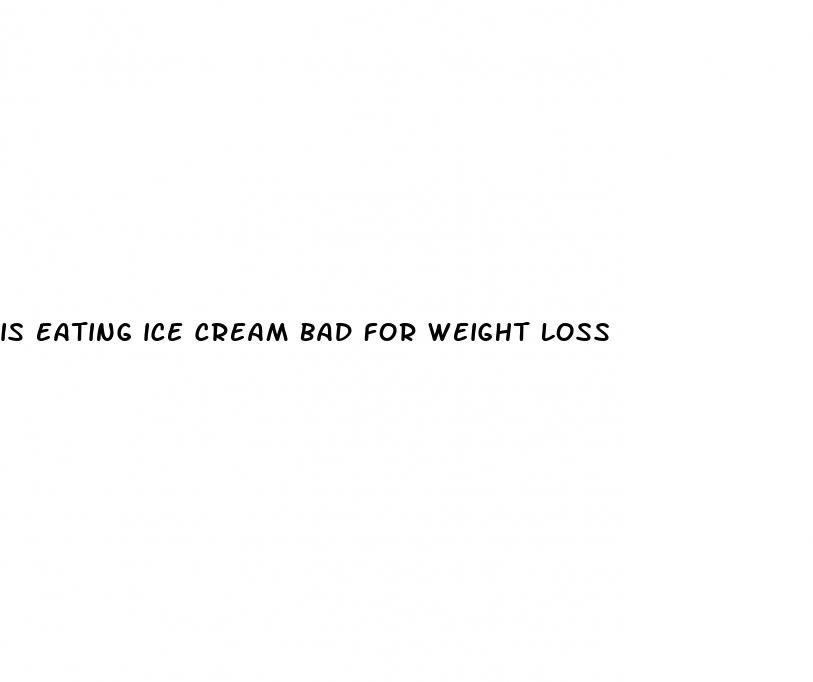 is eating ice cream bad for weight loss