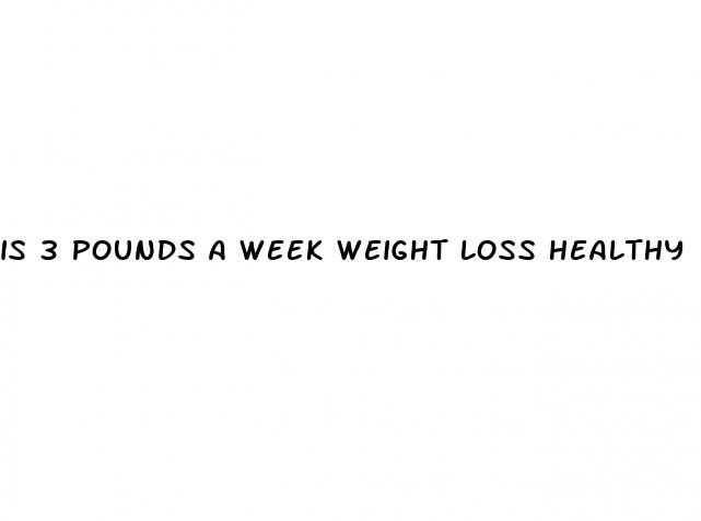 is 3 pounds a week weight loss healthy