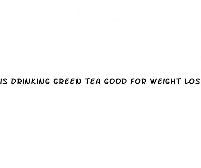 is drinking green tea good for weight loss