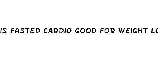 is fasted cardio good for weight loss