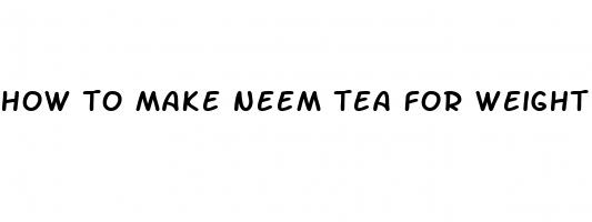 how to make neem tea for weight loss