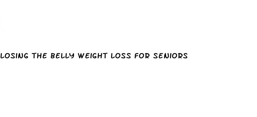 losing the belly weight loss for seniors