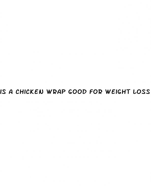 is a chicken wrap good for weight loss
