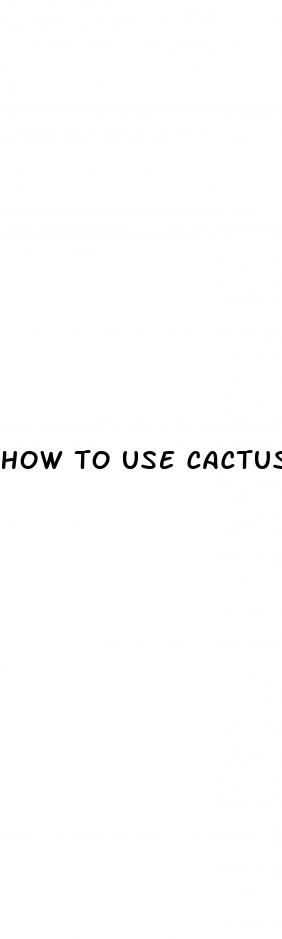 how to use cactus for weight loss