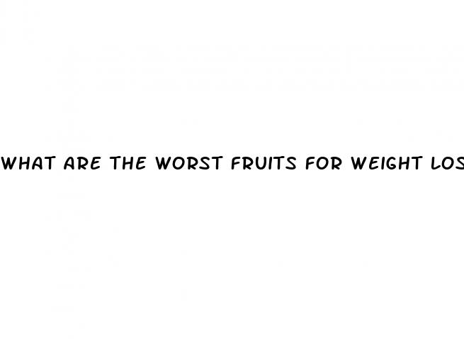 what are the worst fruits for weight loss
