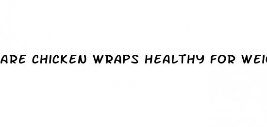 are chicken wraps healthy for weight loss