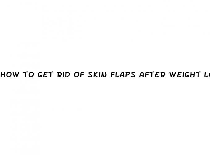 how to get rid of skin flaps after weight loss