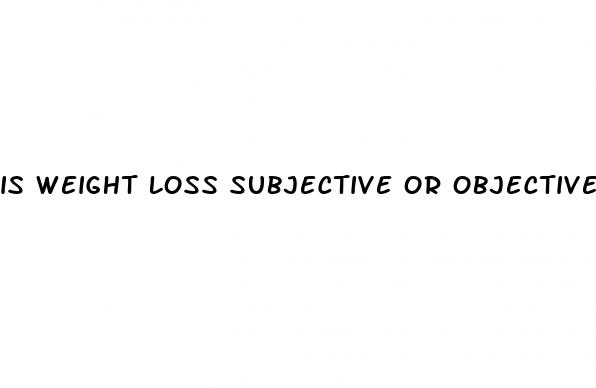 is weight loss subjective or objective