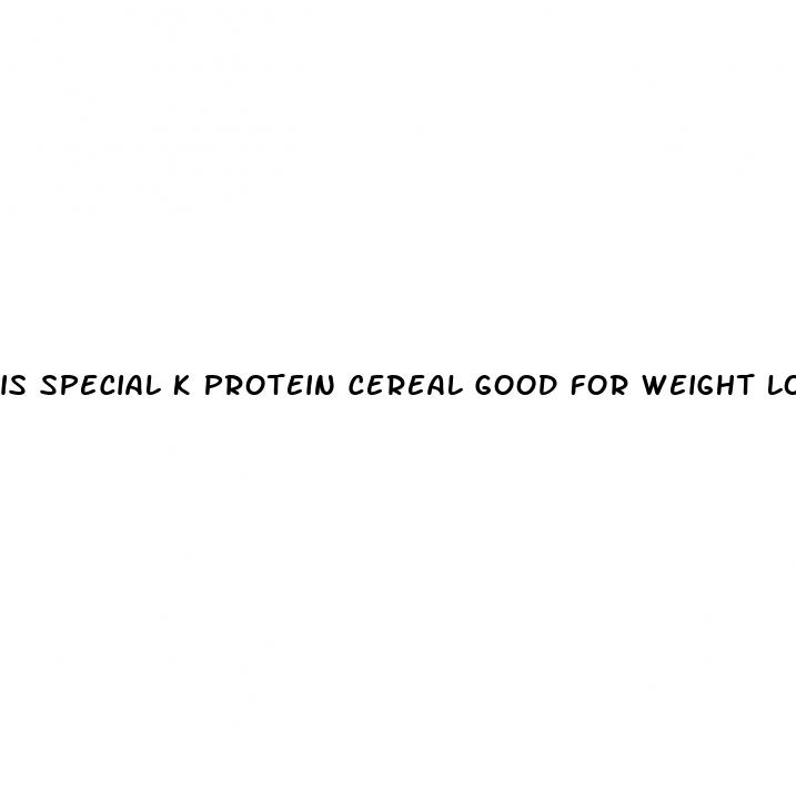 is special k protein cereal good for weight loss
