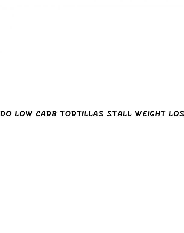 do low carb tortillas stall weight loss