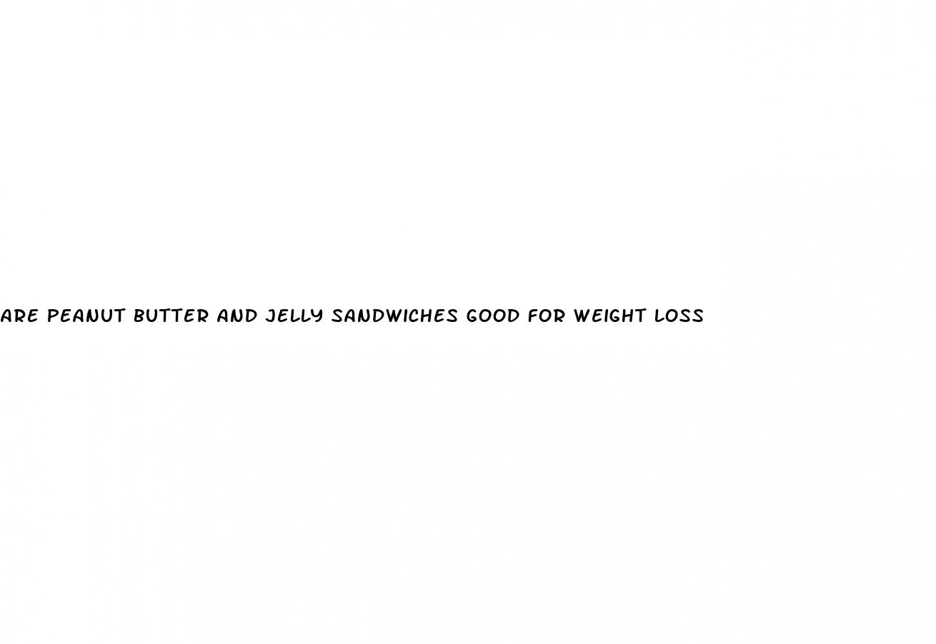 are peanut butter and jelly sandwiches good for weight loss