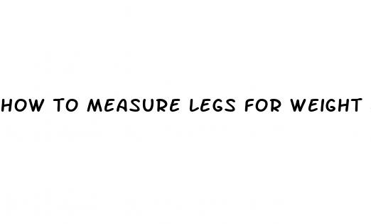 how to measure legs for weight loss