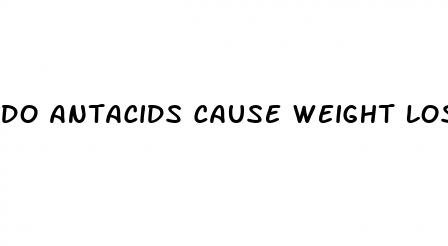 do antacids cause weight loss
