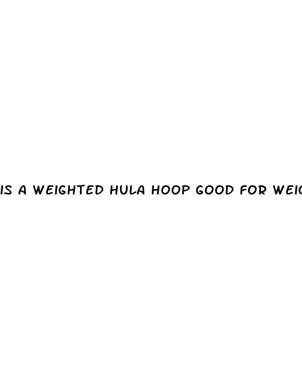 is a weighted hula hoop good for weight loss