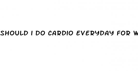 should i do cardio everyday for weight loss