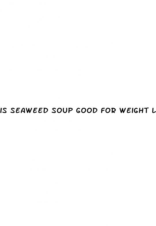 is seaweed soup good for weight loss