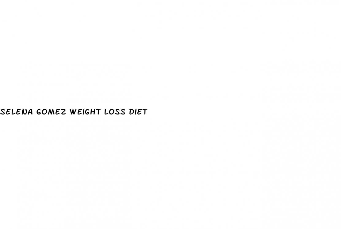 selena gomez weight loss diet