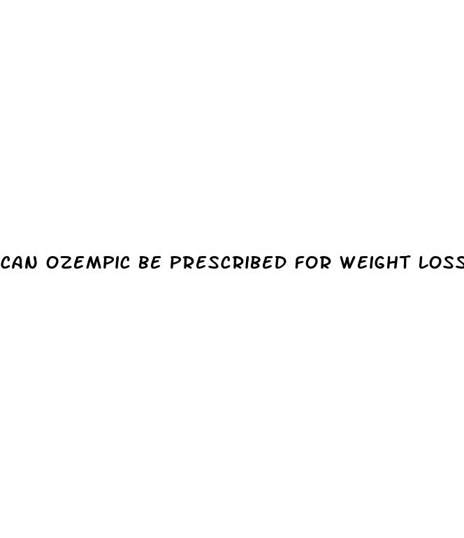 can ozempic be prescribed for weight loss