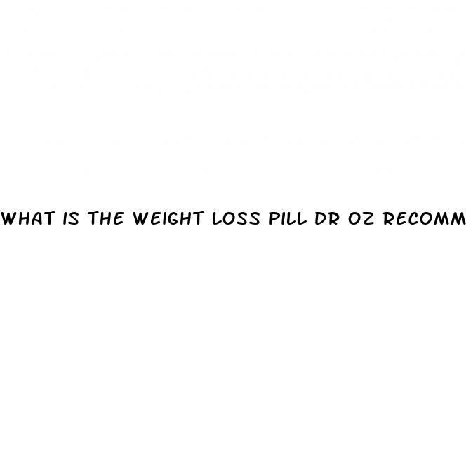 what is the weight loss pill dr oz recommends