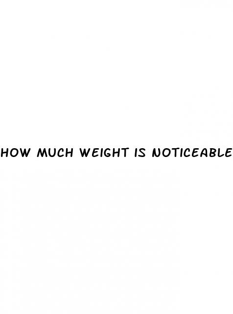 how much weight is noticeable loss
