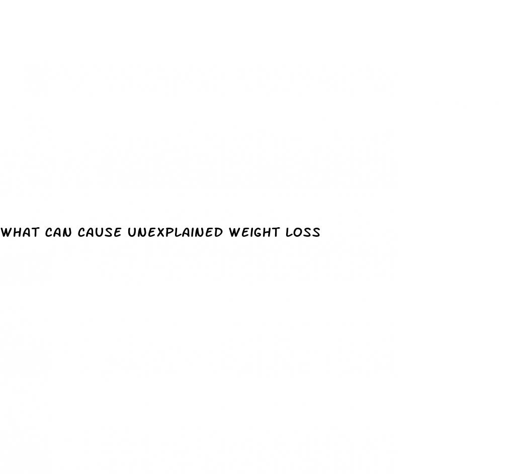 what can cause unexplained weight loss