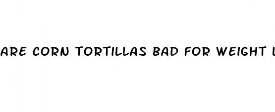 are corn tortillas bad for weight loss