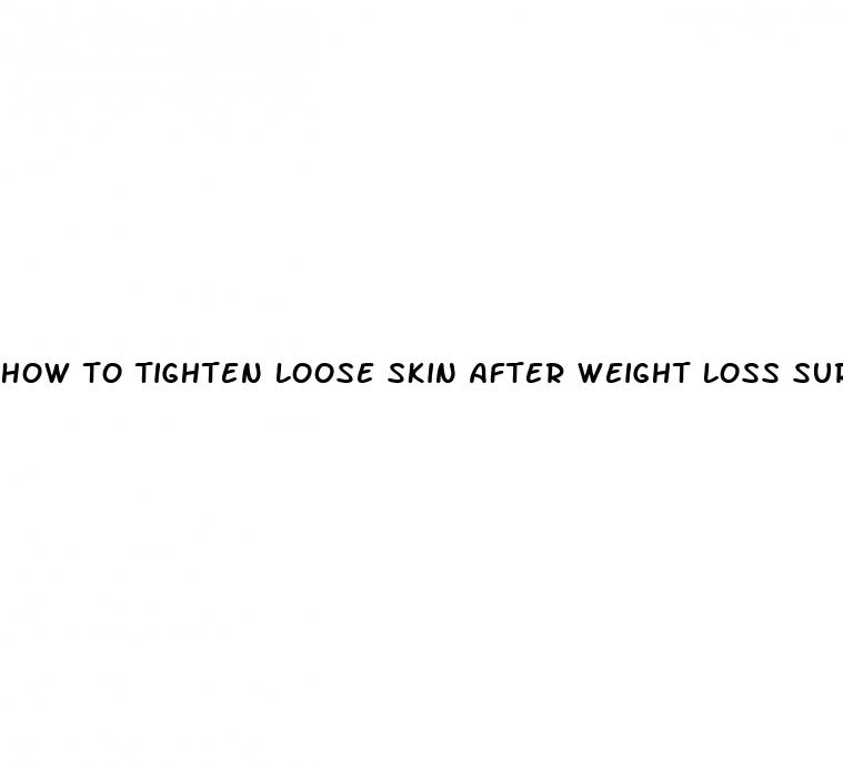 how to tighten loose skin after weight loss surgery