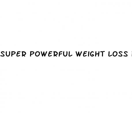 super powerful weight loss pill