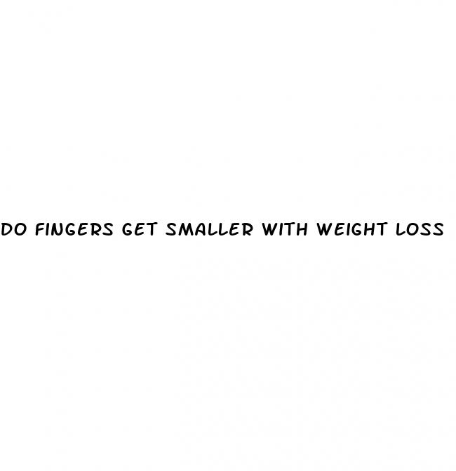do fingers get smaller with weight loss