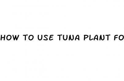how to use tuna plant for weight loss
