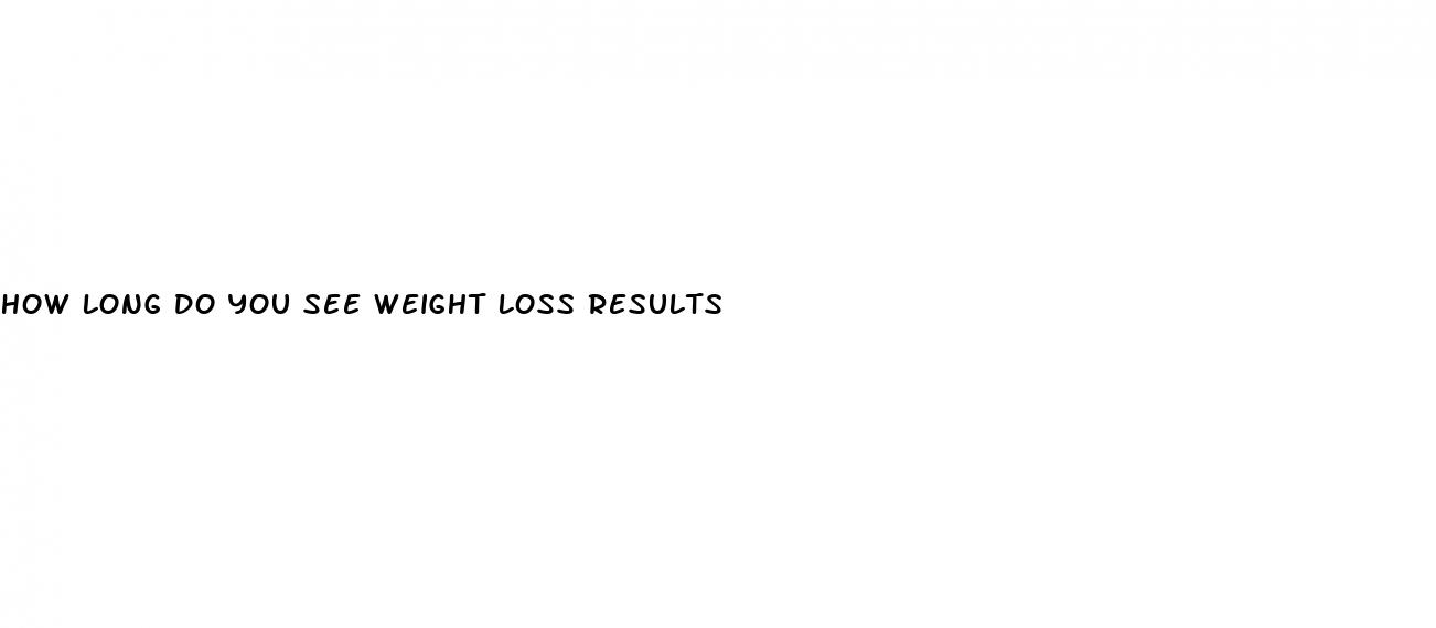 how long do you see weight loss results
